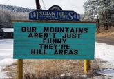 INDIAN HILL COMMUNITY CENTER Sh OUR MOUNTAINS AREN'T JUST FUNNY THEY'RE HILL AREAS