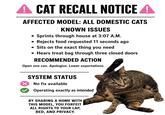 A CAT CAT RECALL NOTICE A @CAT.NAMED.PEPPER AFFECTED MODEL: ALL DOMESTIC CATS . KNOWN ISSUES Sprints through house at 3:07 A.M. Rejects food requested 11 seconds ago • Sits on the exact thing you need • Hears treat bag through three closed doors RECOMMENDED ACTION Open one can. Apologize. Lower expectations. SYSTEM STATUS ✓ No fix available Operating exactly as intended @CAT.NAMED PEPPER BY SHARING A HOME WITH THIS MODEL, YOU FORFEIT ALL RIGHTS TO YOUR LAP, BED, AND PRIVACY.