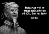 Start a war with no preset goals, drive up oil 40%, then just leave. DON TZU