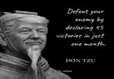 Defeat your enemy by declaring 45 victories in just one month. DON TZU elza_meme