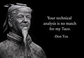 Your technical analysis is no match for my Taco. -Don Tzu