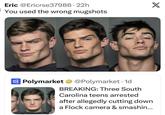 Eric @Ericrse37986.22h You used the wrong mugshots Polymarket @Polymarket. 1d BREAKING: Three South Carolina teens arrested after allegedly cutting down a Flock camera & smashin... X