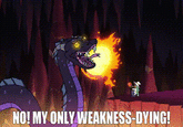 NO! MY ONLY WEAKNESS-DYING!