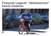 François Legault: *démissionne* Denis Coderre: ROZZZ CAQ
