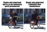 Denis qui apprend qu'il y a un nouveau parti provincial Denis qui apprend l'identité des fondateurs Démocratie