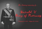 In Loving memory of... Harald V ling of Norway February 21, 1937 August 28, 2026