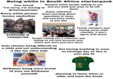 Being white in South Africa starterpack Random white people talking to you Your friend: "I'm sorry, I'm moving to Britain/Australia" Every white person knows eachother and you lowk just want to be left alone Super awkward when learning about apartheid in class and everyone looks at you like No Allowed Gang 100 Family members just saying racist stuff casually (i don't agree with them) EVERYONE IS CONNECTED People calling you a colonizer and hating on you just because your white (you were just born here) Zulu classes being difficult as a child and not understanding Not having anything to wear it like the other kids on heritage day so this is your pity fit FNB Afrikaans being more brutal (if your not Afrikaans yourself) planning to leave when ur older and have the funds