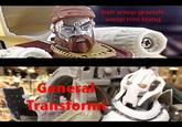General Transform bah weep granah weep nini bong