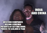 WESTERN COMPANIES KILLING LEUKEMIA PATIENTS BY SETTING DRUG PRICES TO $30,000 A YEAR imgflip.com INDIA AND CHINA W