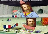 Napoleon the Third when it comes to governing and foreign policy: Napoleon the Third when it comes to fighting wars: