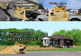 Oh boy, I can't wait to be home! NOOOO MY HOUSE Wait, wha-