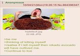 Anonymous 10/04/21(Mon) 19:26:15 No.864396347 hqdefault.jpg 23 KB JPG C30 My >be me >thinking of killing myself >realise if I kill myself then nikado avocado will have outlived me. >Continue to live
