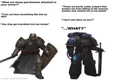 "What are those parchments attached to your armor?" "Cool, we have something like this as well" "Those are purity seals, prayers that protect me from falling to the ruinous powers and remind me of my duties" "Yea, they get inscribed into our bones" made with mematic "I don't see them on you?" " '...WHAT?"