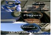 Wizard Players Warlocks have Eldritch Blast, and Sorcerers have Sorcerous Burst Players So what about you? Wizard I'M VERSATILE!!! MemeMaker.ai