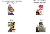 "Oh wait you exist? Yeah I've gotta kill you." "Bro what the f--- is wrong with you" "Ora?" "Ora"