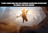 "IF ONLY I COULD MAKE THIS LEVEL GRINDING SESSION MORE INTERESTING!" THE HUMBLE FINAL BOSS AMBUSH imgflip.com