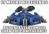 IT MIGHT BE LEGENDS BUT IT LASTED LONGER THAN THE CONFEDERACY imgflip.com