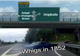 LEFT EXIT 12 Adapt to changing times Implode Whigs in 1852