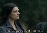 I ask for food and you offer me rubies.