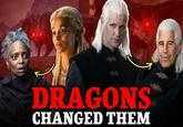 DRAGONS CHANGED THEM
