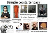 Being in cel starter pack "I SENTENCE YOU TO SIX MONTHS JAIL FOR FAILURE TO PAY CHILD SUPPORT!" -Karen ""judge❞" siding with my w---- ex wife These rooms f------ suck w-- No privacy whatsoever. These orange jumpsuits f------ suck and feel like s--- on my skin These pigs gotta be getting some sick pleasure out of watching guys like me s---. F------ weirdos Men have it so hard these days! F------ bitch ex wife divorce r---- me again. This can't get any worse! "ok buddy, time to go to the concentration camp for divorce r---- men" Cavity search expectation vs reality (f------ pigs literally all up in my ass) "Ayo, you must be my new cellmate"