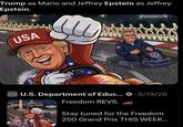 Trump as Mario and Jeffrey Epstein as Jeffrey Epstein. USA wwwwwww U.S. Department of Educ... . 8/19/26 USA ww www Freedom REVS.OR Stay tuned for the Freedom 250 Grand Prix THIS WEEK...