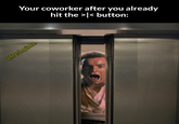 @fresh.pince Your coworker after you already hit the >|< button: