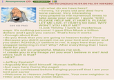 Anonymous (ID: cwBQkR4U) 349 KB PNG 08/30/26(Sun)16:54:06 No.541684280 >oh what do we have here? >Timmy, 13 years old and died from bone cancer. Very interesting >you prayed to me numerous times to take away your cancer. I quote "GOD PLEASE HELP ME, IT HURTS. PLEASE LET ME LIVE. IT HURTS SO BAD. WHY WON'T YOU HELP ME?" >Look Timmy. I work in mysterious ways. It's nothing personal. I gave Elon Musk a trillion dollars and I gave you cancer. That's how it works >Enough about that. >do you think that you are going to heaven today? Timmy >Because you didn't accept me as your lord and savior and you didn't ACHSULLY believe in me. It says here that you stopped believing in me? Why? After everything that I have done for you? >humans are so ungrateful. Makes me sick. >I create you in my image yet you won't believe in me? And who's fault is that? >NEXT >Jeffrey Epstein? >Arguably the devil himself. Human trafficker. >but says here (turns the page) >that you confessed before hanging yourself that I am your lord and savior >Welcome to Heaven Jeffrey Epstein. Your new neighbor is Hitler and across the street Stalin.