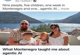 3d⚫ Edited Nine people, five children, one week in Montenegro and one... agentic Al.... more What Montenegro taught me about agentic Al