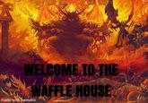 WELCOME TO THE WAFFLE HOUSE made with mematic