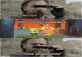 The pope / Latin Europe The Fourth Crusaders: "We did it Boniface! We saved the city!" "Those stupid s----" Fandom imgflip.com
