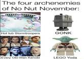 The four archenemies of No Nut November: Hot tub Stormtroopers GONK Every Obi-Wan Kenobi LEGO Yoda