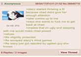 Anonymous 54 KB JPG 08/04/17(Fri)11:21:02 No.38846715 >stacy started thriwing a fit because chad didnt give her enough attention >later comes up to me >says she wants to f--- me to get back at chad >implies that im ugly and sleeping with me would make chad p----- >refuse >tfw virginity protected >tfw escaped stacy's mind games >tfw stacy just got rejected by ugliest guy she knows 8 Replies / 2 Images View Thread
