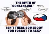 I CONSENT THE MYTH OF "CONSENSUAL" Treaty I CONSENT I DON'T! ISN'T THERE SOMEBODY YOU FORGOT TO ASK?