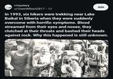r/mystery u/Owen Wilson2817 • 5d In 1993, six hikers were trekking near Lake Baikal in Siberia when they were suddenly overcome with horrific symptoms. Blood streamed from their eyes and noses, they Join clutched at their throats and bashed their heads against rock. Why this happened is still unknown.