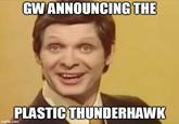 GW ANNOUNCING THE PLASTIC THUNDERHAWK imgflip.com