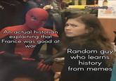 CringeHistory An actual historian explaining that France was good at war Random guy who learns history from memes