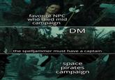 favorite NPC who died mid campaign DM the spelljammer must have a captain space pirates campaign