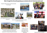 What I thought the US was like growing up, as someone who isn't American starter pack Everyone is happy and has no worries at all (aside from the guns) Mags Everyone either dresses like this or this Thought this was the capital JACKIES DUNLA everyone drives tanks or all the neighbourhoods outside of the big cities look like this Any American can go to disneyworld for vacation on a whim without paying * Kentucky Fried Chick 度 ti Kentucky Fried Chicken sportscars All the schools are huge brick buildings (if they're in florida or california they're huge outdoor campuses with multiple buildings and courtyards) I thought the entirety of the state Kentucky was a huge kfc factory and shipped kfc to the entire world Everyone owns a gun. EVERYONE