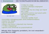 : Anonymous 45 KB GIF 08/13/26(Thu)20:53:38 No.34824741 >I like to clap >I have always enjoyed clapping >one day try to clap as hard as i can >stretch arms out and with all my strength... >CLAP! >hands really hurt >horrible stinging pain and inflammation >lasts for days >go to doctor >asks me how I injured my hands >"I like clapping" >gives me referral to psychiatrist Whats this f------ problem, im not retarded I just like to clap