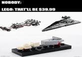 NOBODY: LEGO: THAT'LL BE $39.99 imgflip.com