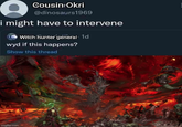 Cousin Okri @dinosaurs1969 i might have to intervene Witch hunter general 1d wyd if this happens? Show this thread imgflip.com