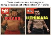 Two nations would begin a long process of integration in 1386: 225 POLAND LITHUANIA