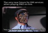 The very near future for DM services when playing D&D on-line. "You may cer-tain-ly try"-Beep, boop, ping.