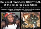 Kai cenat reportedly SKEPTICAL of the emperor-class titans "Due to their sheer size it should not be able to move because of the square-cube law, besides, with the huge cathedral, its center of gravity would be a huge problem" M