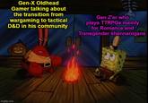 Gen-X Oldhead Gamer talking about the transition from wargaming to tactical D&D in his community Gen Z'er who plays TTRPGs mainly for Romance and Transgender shennanigans imgflip.com