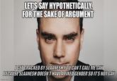 LET'S SAY HYPOTHETICALLY, FOR THE SAKE OF ARGUMENT I GET CRACKED BY SLAANESH YOU CAN'T CALL ME GAY BECAUSE SLAANESH DOESN'T HAVE A FIXED GENDER SO IT'S NOT GAY imgflip.com