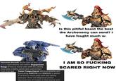 Is this pitiful beast the best the Archenemy can send? I have fought much w- Fearsome Assault: At the start of the Fight phase, each enemy unit within Engagement Range of one or more units with this ability must take a Battle-shock test, subtracting 1 from that test. I AM SO F------ SCARED RIGHT NOW Terror Troops (Aura): While an enemy unit (excluding MONSTERS and VEHICLES) is within 3" of one or more units with this ability, subtract 1 from the Objective Control characteristic of models in that enemy unit.