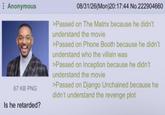 Anonymous 67 KB PNG Is he retarded? 08/31/26(Mon)20:17:44 No.222904660 >Passed on The Matrix because he didn't understand the movie >Passed on Phone Booth because he didn't understand who the villain was >Passed on Inception because he didn't understand the movie >Passed on Django Unchained because he didn't understand the revenge plot