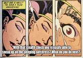 BUT SHE IS ABOUT TO HAVE A RUDE AWAKENING! "With that stealth check you're easily able to sneak up on the sleeping sorceress? What do you do next?" imgflip.com